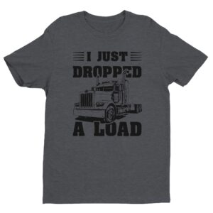 I Just Dropped a Load | Funny Truck Driver T-shirt