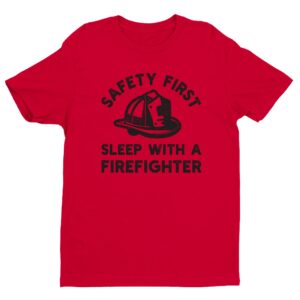 Safety First, Sleep with a Firefighter | Funny Firefighter T-shirt