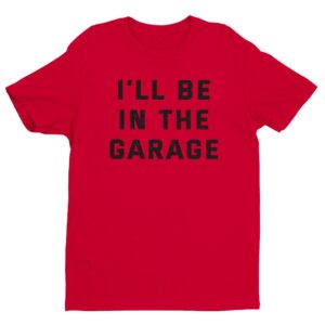 I’ll Be In The Garage | Funny Mechanic Dad T-shirt