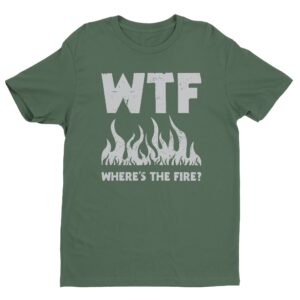 WTF Where’s the Fire | Funny Firefighter T-shirt