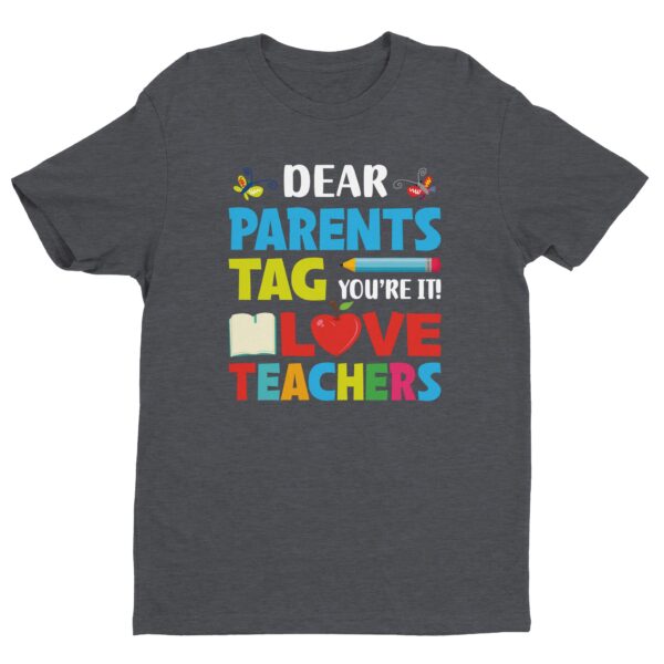 Dear Parents, Tag! You’re It | Funny Teacher T-shirt
