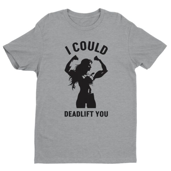I Could Deadlift You | Funny Gym and Fitness T-shirt