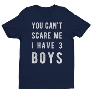 You Can’t Scare Me I Have 3 Boys | Funny Mom T-shirt