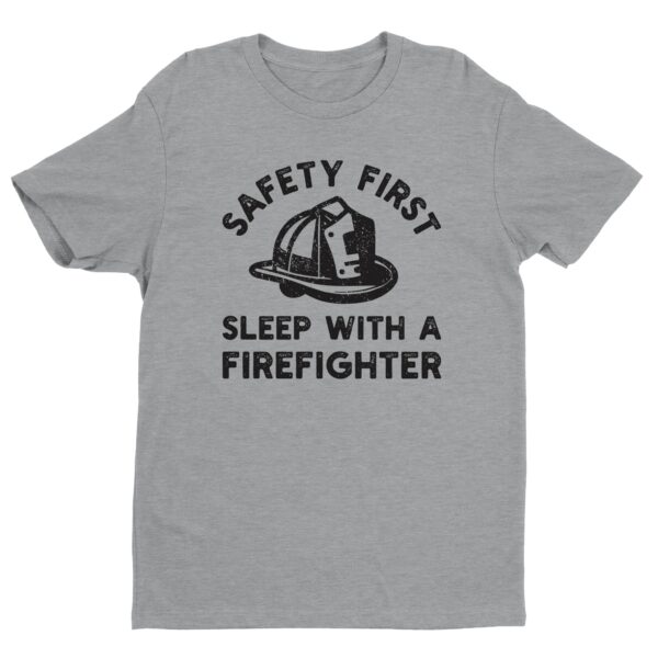 Safety First, Sleep with a Firefighter | Funny Firefighter T-shirt