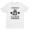 I Workout So I Can Eat Garbage | Funny Gym and Fitness T-shirt