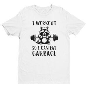 I Workout So I Can Eat Garbage | Funny Gym and Fitness T-shirt