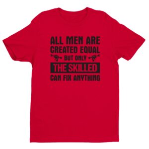 All Men Are Created Equal But Only the Skilled Can Fix Anything | Funny Technician T-shirt