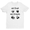 Eat Fruit Not Friends | Cute Vegan T-shirt