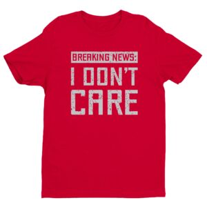 Breaking News: I Don’t Care | Funny T-shirt