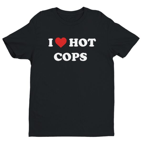 I Love Hot Cops | Funny Police T-shirt