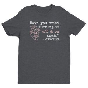 Adenosine Quotes | Have You Tried Turning It Off & On Again | Funny Doctor and Nurse T-shirt