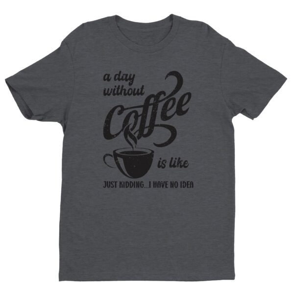 A Day Without Coffee is Like | Funny Coffee T-shirt