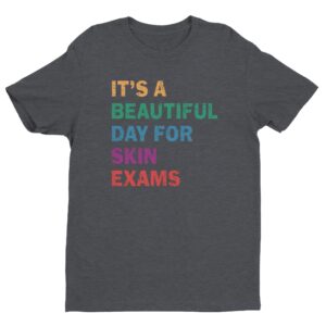 It’s A Beautiful Day For Skin Exams | Funny Dermatologist and Dermatology Nurse T-shirt