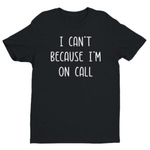 I Can’t Because I’m on Call | Funny Doctor and Nurse T-shirt