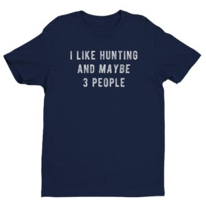 I Like Hunting And Maybe 3 People | Funny Hunting T-shirt