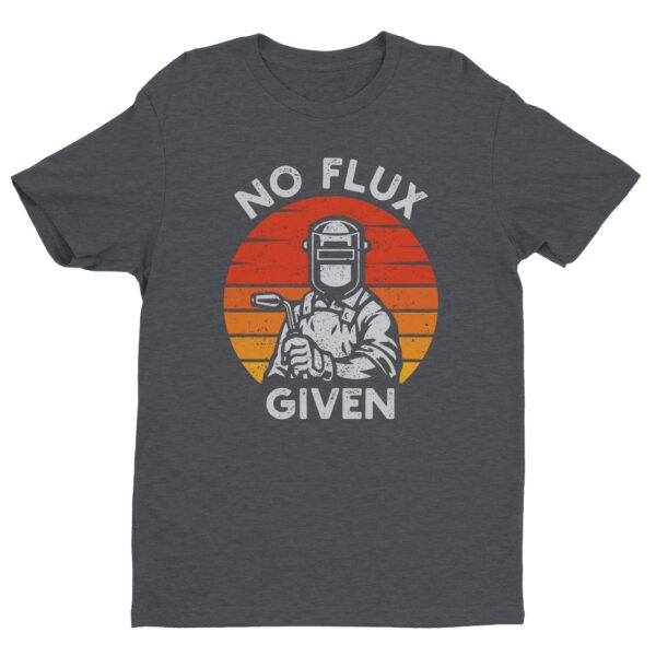 No Flux Given | Funny Welder T-shirt