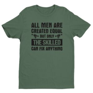 All Men Are Created Equal But Only the Skilled Can Fix Anything | Funny Technician T-shirt