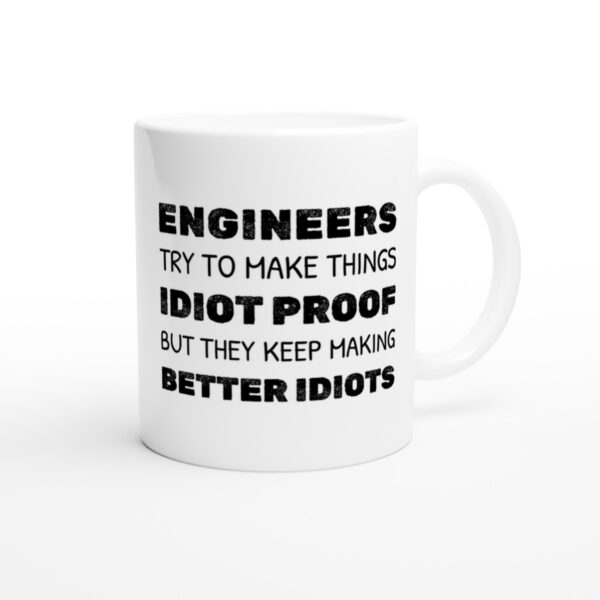 Engineers Try to Make Things Idiot-Proof, But They Keep Making Better Idiots | Funny Engineer Mug