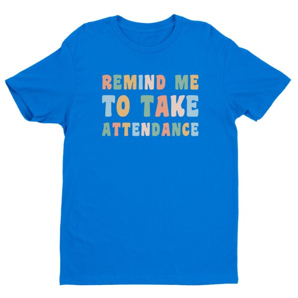 Remind Me to Take Attendance | Funny Teacher T-shirt