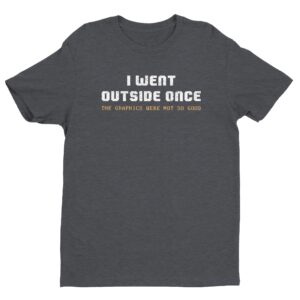 I Went Outside Once The Graphics Were Not So Good | Funny Gaming T-shirt