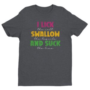 I Lick the Salt Swallow the Tequila and Suck the Lime | Funny Cinco de Mayo T-shirt