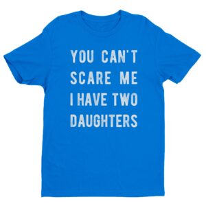 You Can’t Scare Me I Have Two Daughters | Funny Dad and Mom T-shirt