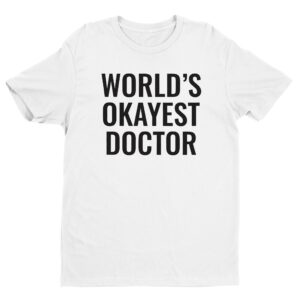 World’s Okayest Doctor | Funny Doctor T-shirt