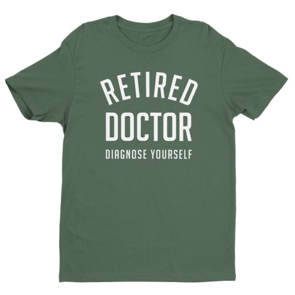 Retired Doctor Diagnose Yourself | Funny Doctor T-shirt