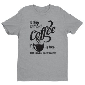 A Day Without Coffee is Like | Funny Coffee T-shirt