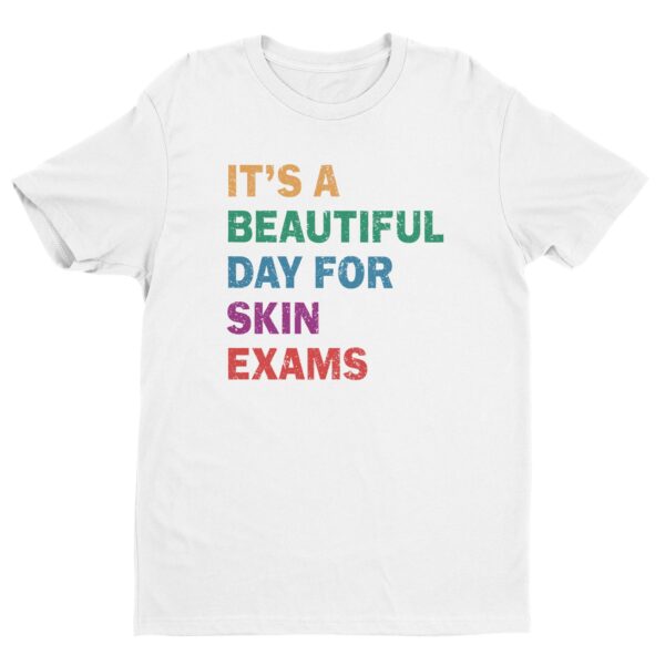 It’s A Beautiful Day For Skin Exams | Funny Dermatologist and Dermatology Nurse T-shirt