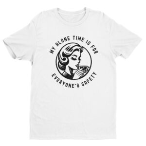 My Alone Time Is for Everyone’s Safety | Funny Mom T-shirt
