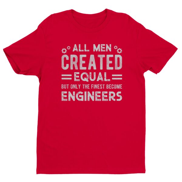 All Men Created Equal But Only the Finest Become Engineers | Funny Engineer T-shirt