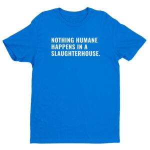 Nothing Humane Happens In A Slaughterhouse | Vegan T-shirt