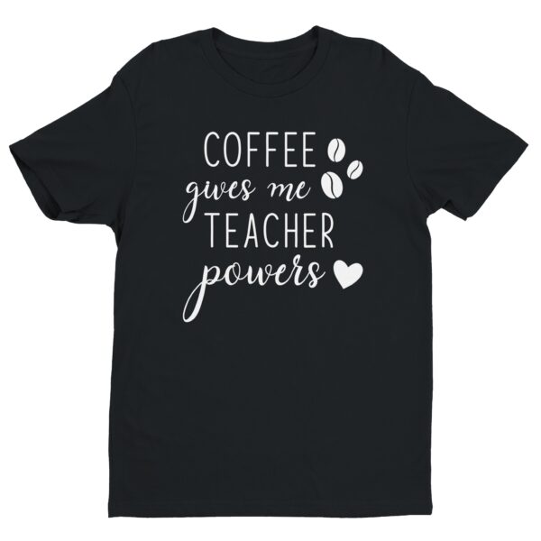 Coffee Gives Me Teacher Power | Funny Teacher T-shirt
