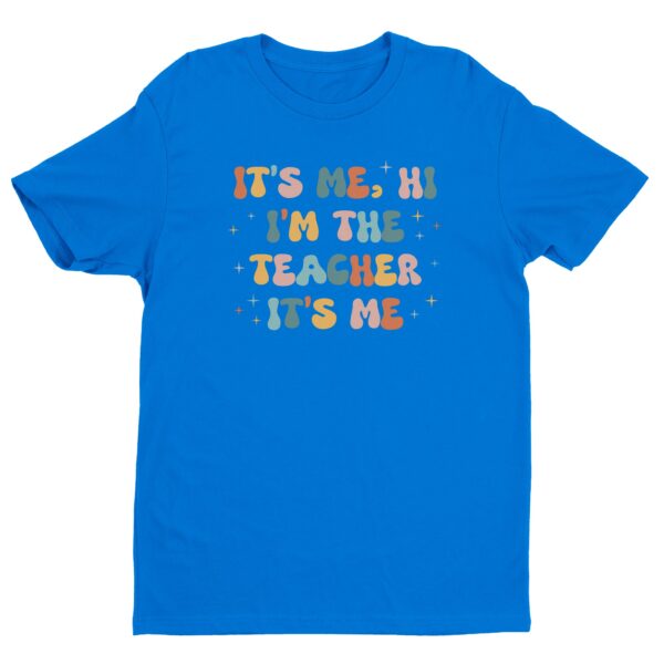 It’s Me, Hi. I’m The Teacher | Funny Teacher T-shirt