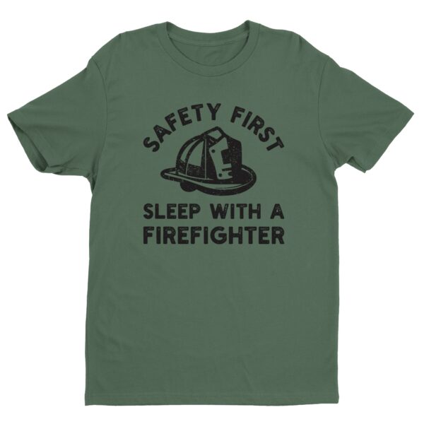 Safety First, Sleep with a Firefighter | Funny Firefighter T-shirt