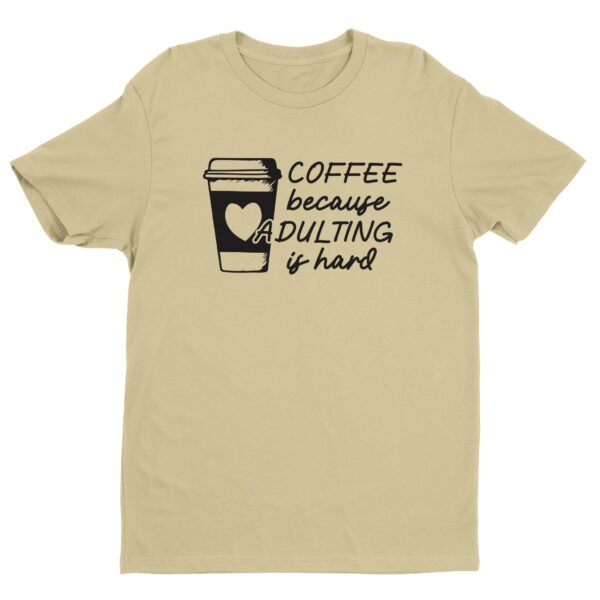 Coffee Because Adulting Is Hard | Funny Coffee T-shirt