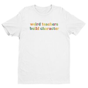 Weird Teachers Build Characters | Funny Teacher T-shirt