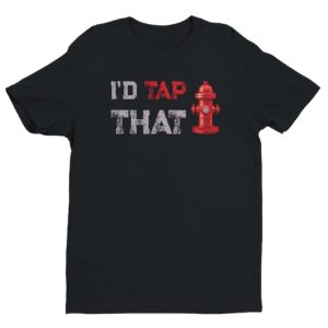 I’d Tap That | Funny Firefighter T-shirt