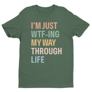 I’m Just WTF-ing My Way Through Life | Funny Mom T-shirt