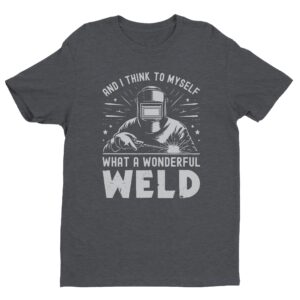 What a Wonderful Weld | Funny Welder T-shirt