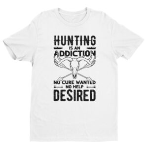 Hunting Is an Addiction, No Cure Wanted, No Help Desired | Funny Hunting T-shirt