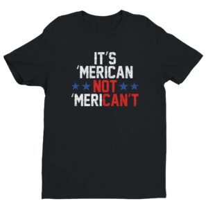 It’s ‘Merican Not ‘Merican’t | Funny Independence Day T-shirt
