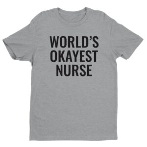 World’s Okayest Nurse | Funny Nurse T-shirt
