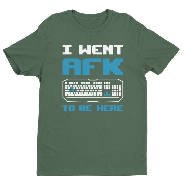 I Went AFK To Be Here | Funny Gaming T-shirt