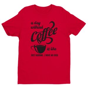 A Day Without Coffee is Like | Funny Coffee T-shirt