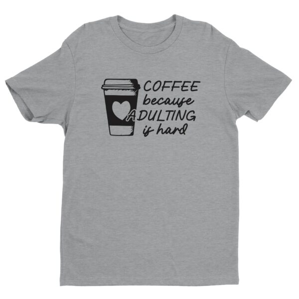 Coffee Because Adulting Is Hard | Funny Coffee T-shirt