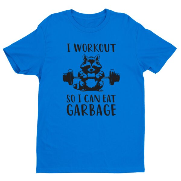 I Workout So I Can Eat Garbage | Funny Gym and Fitness T-shirt