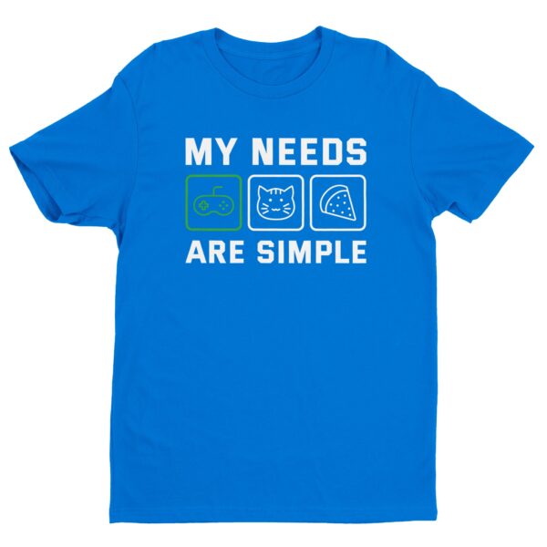 My Needs Are Simple | Funny Gaming T-shirt