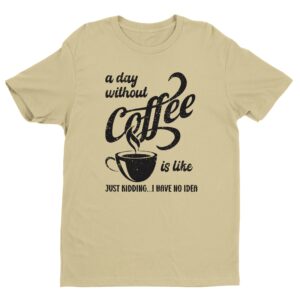 A Day Without Coffee is Like | Funny Coffee T-shirt